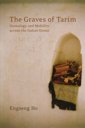 The Graves of Tarim: Genealogy and Mobility across the Indian Ocean