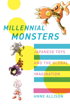 Millennial Monsters: Japanese Toys and the Global Imagination