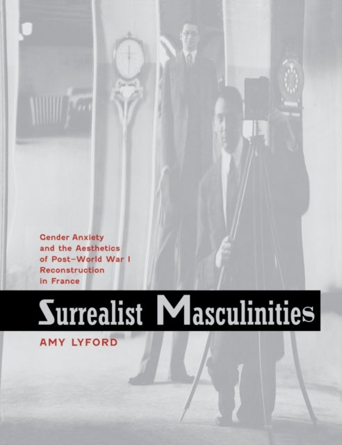 Surrealist Masculinities: Gender Anxiety and the Aesthetics of Post–World War I Reconstruction in France