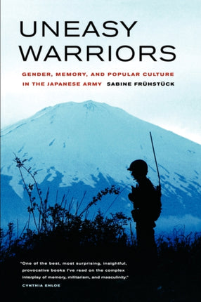 Uneasy Warriors: Gender, Memory, and Popular Culture in the Japanese Army