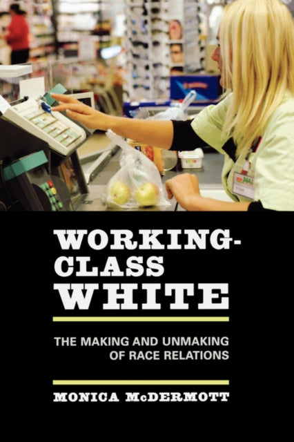 Working-Class White: The Making and Unmaking of Race Relations