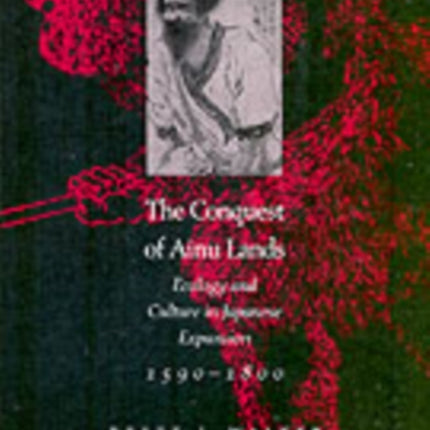 The Conquest of Ainu Lands: Ecology and Culture in Japanese Expansion,1590-1800