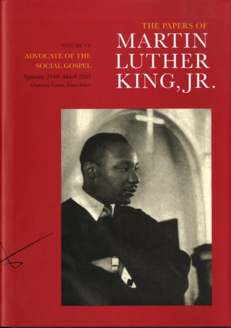 The Papers of Martin Luther King, Jr., Volume VI: Advocate of the Social Gospel, September 1948–March 1963