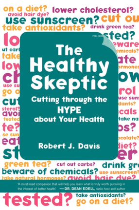 The Healthy Skeptic: Cutting through the Hype about Your Health