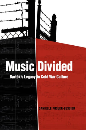 Music Divided: Bartók’s Legacy in Cold War Culture