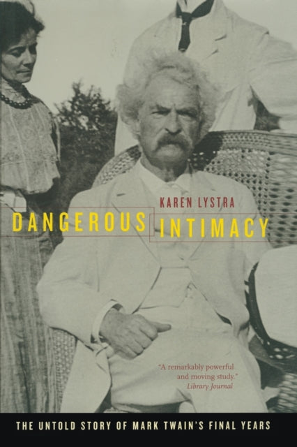 Dangerous Intimacy: The Untold Story of Mark Twain’s Final Years