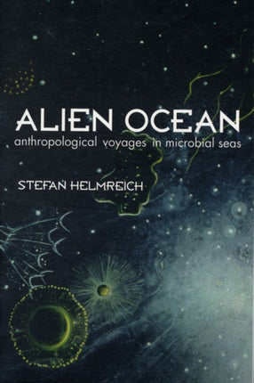 Alien Ocean: Anthropological Voyages in Microbial Seas