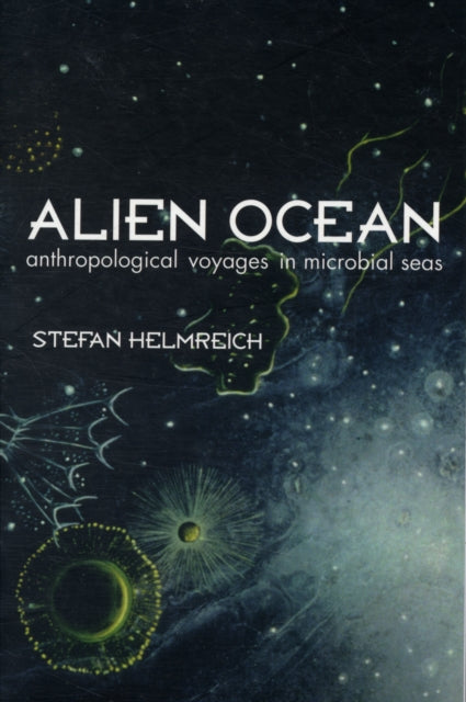 Alien Ocean: Anthropological Voyages in Microbial Seas