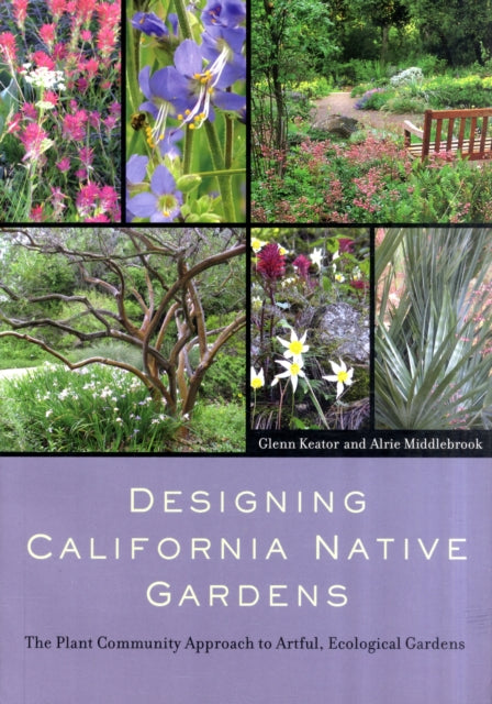 Designing California Native Gardens: The Plant Community Approach to Artful, Ecological Gardens