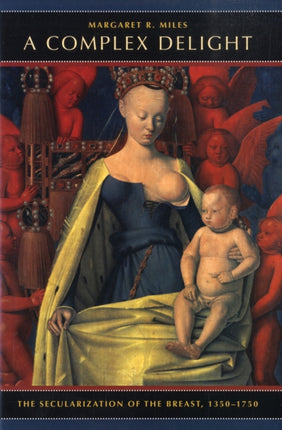 A Complex Delight: The Secularization of the Breast, 1350–1750