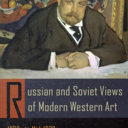 Russian and Soviet Views of Modern Western Art, 1890s to Mid-1930s