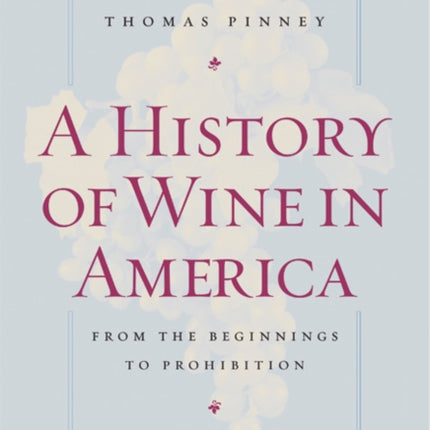 A History of Wine in America, Volume 1: From the Beginnings to Prohibition