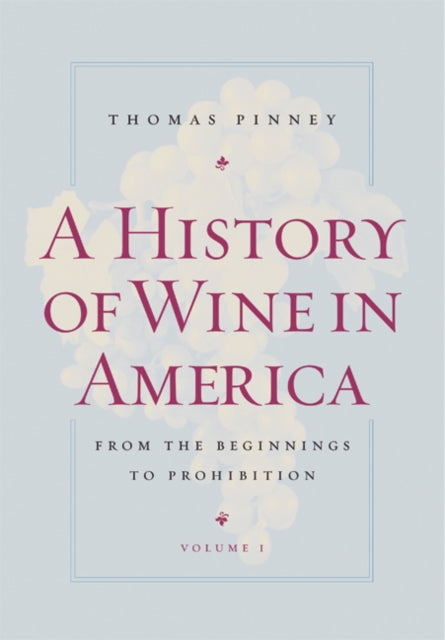 A History of Wine in America, Volume 1: From the Beginnings to Prohibition