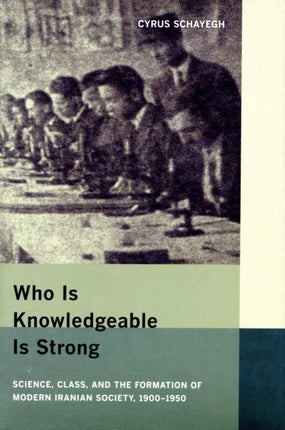 Who Is Knowledgeable Is Strong: Science, Class, and the Formation of Modern Iranian Society, 1900-1950