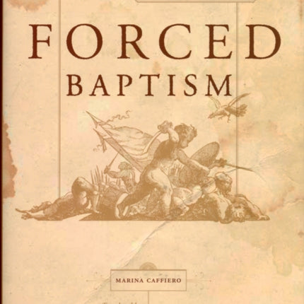 Forced Baptisms: Histories of Jews, Christians, and Converts in Papal Rome