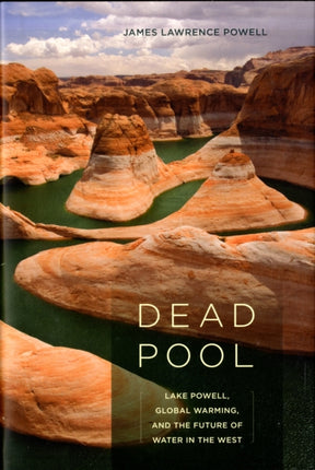 Dead Pool: Lake Powell, Global Warming, and the Future of Water in the West