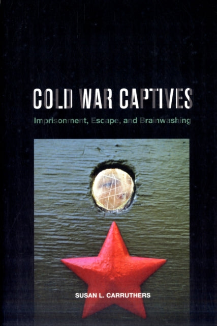 Cold War Captives: Imprisonment, Escape, and Brainwashing