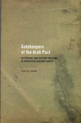 Gatekeepers of the Arab Past: Historians and History Writing in Twentieth-Century Egypt