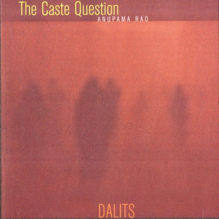 The Caste Question: Dalits and the Politics of Modern India