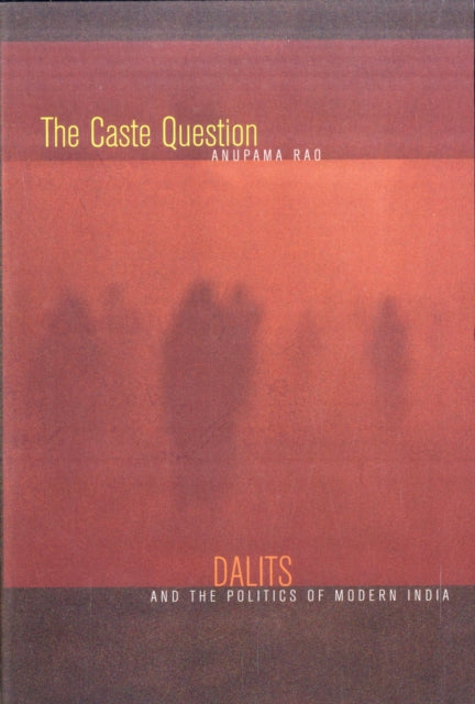 The Caste Question: Dalits and the Politics of Modern India