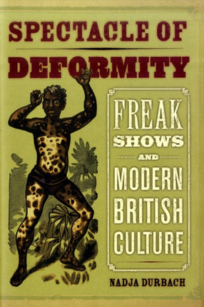 Spectacle of Deformity: Freak Shows and Modern British Culture