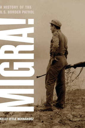 Migra  A History of the U.S. Border Patrol