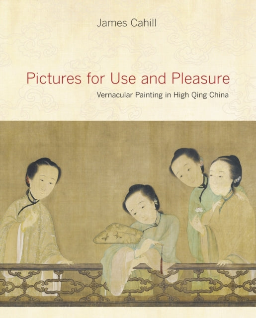 Pictures for Use and Pleasure: Vernacular Painting in High Qing China