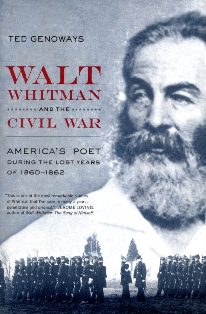 Walt Whitman and the Civil War: America’s Poet during the Lost Years of 1860-1862