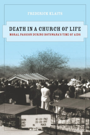 Death in a Church of Life: Moral Passion during Botswana’s Time of AIDS