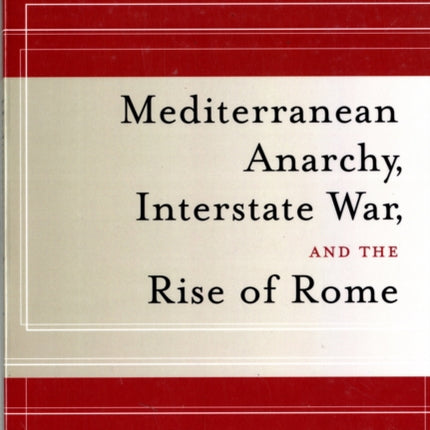 Mediterranean Anarchy, Interstate War, and the Rise of Rome