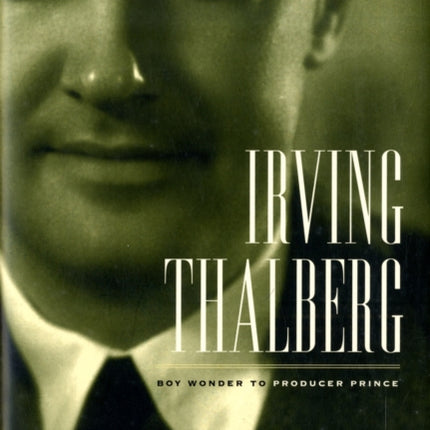 Irving Thalberg: Boy Wonder to Producer Prince