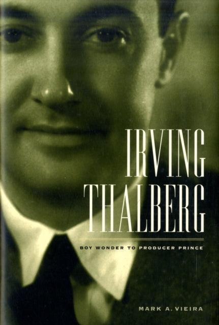 Irving Thalberg: Boy Wonder to Producer Prince