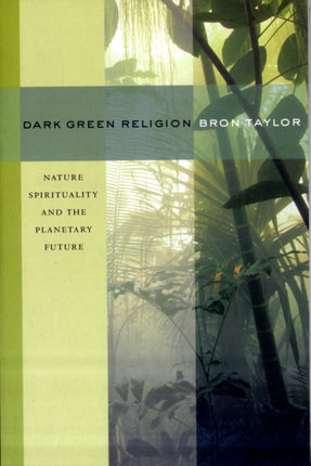 Dark Green Religion: Nature Spirituality and the Planetary Future