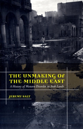 The Unmaking of the Middle East: A History of Western Disorder in Arab Lands