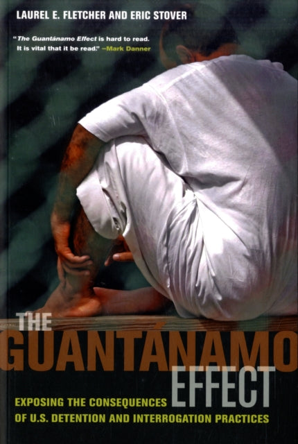 The Guantánamo Effect: Exposing the Consequences of U.S. Detention and Interrogation Practices