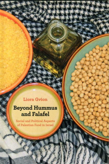 Beyond Hummus and Falafel: Social and Political Aspects of Palestinian Food in Israel