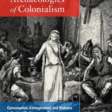 Archaeologies of Colonialism: Consumption, Entanglement, and Violence in Ancient Mediterranean France