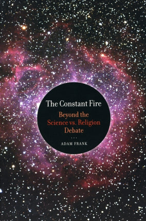 The Constant Fire: Beyond the Science vs. Religion Debate