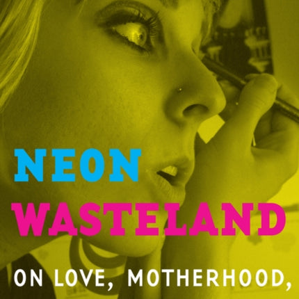 Neon Wasteland: On Love, Motherhood, and Sex Work in a Rust Belt Town