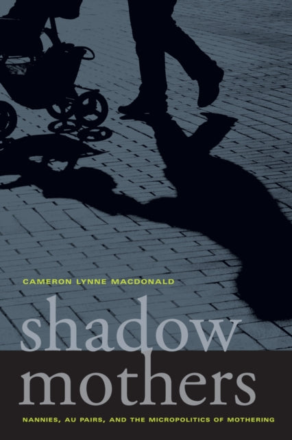 Shadow Mothers: Nannies, Au Pairs, and the Micropolitics of Mothering