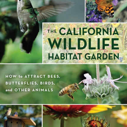 The California Wildlife Habitat Garden: How to Attract Bees, Butterflies, Birds, and Other Animals