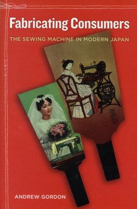 Fabricating Consumers: The Sewing Machine in Modern Japan