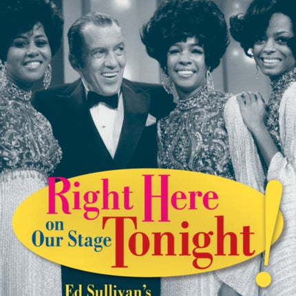 Right Here on Our Stage Tonight!: Ed Sullivan's America