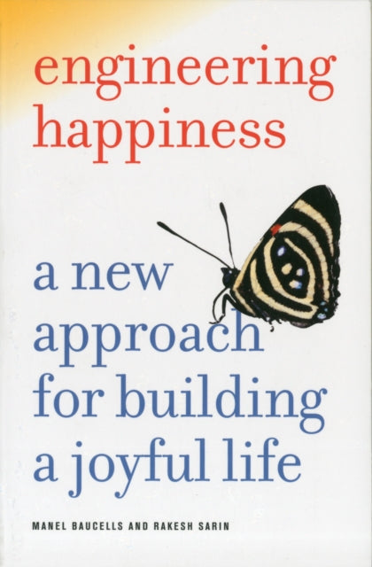 Engineering Happiness: A New Approach for Building a Joyful Life