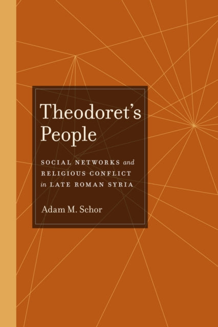 Theodoret's People: Social Networks and Religious Conflict in Late Roman Syria