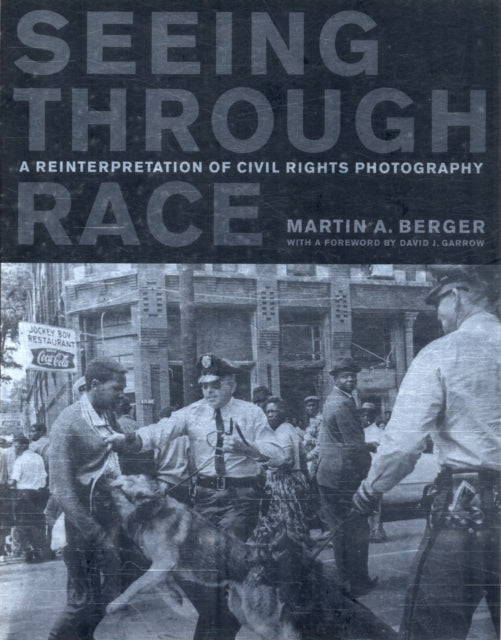 Seeing through Race: A Reinterpretation of Civil Rights Photography