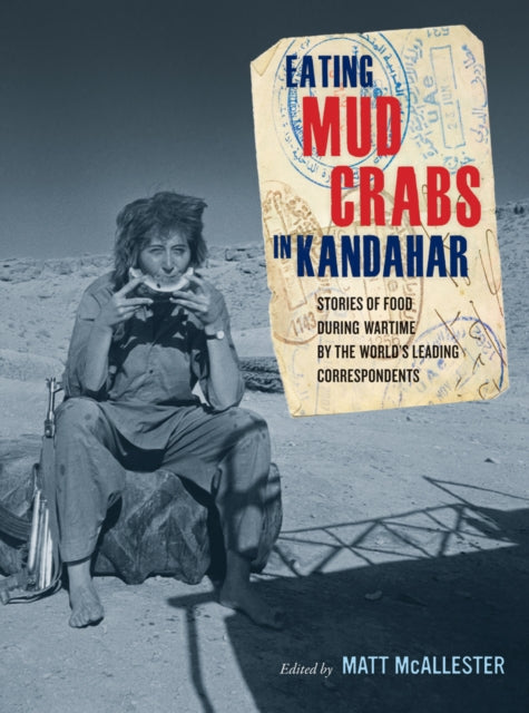 Eating Mud Crabs in Kandahar: Stories of Food during Wartime by the World's Leading Correspondents