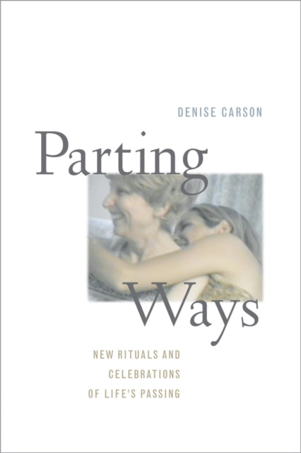 Parting Ways: New Rituals and Celebrations of Life's Passing