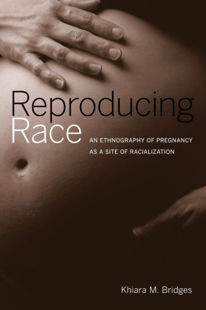 Reproducing Race: An Ethnography of Pregnancy as a Site of Racialization