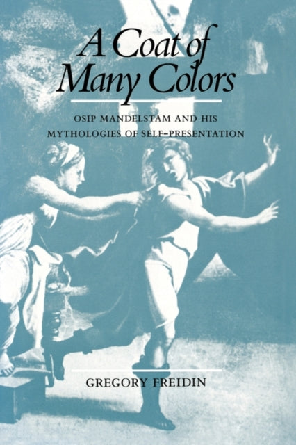 A Coat of Many Colors: Osip Mandelstam and His Mythologies of Self-Presentation